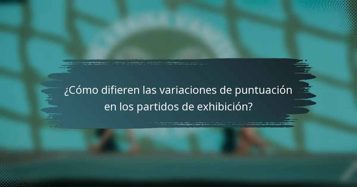 ¿Cómo difieren las variaciones de puntuación en los partidos de exhibición?