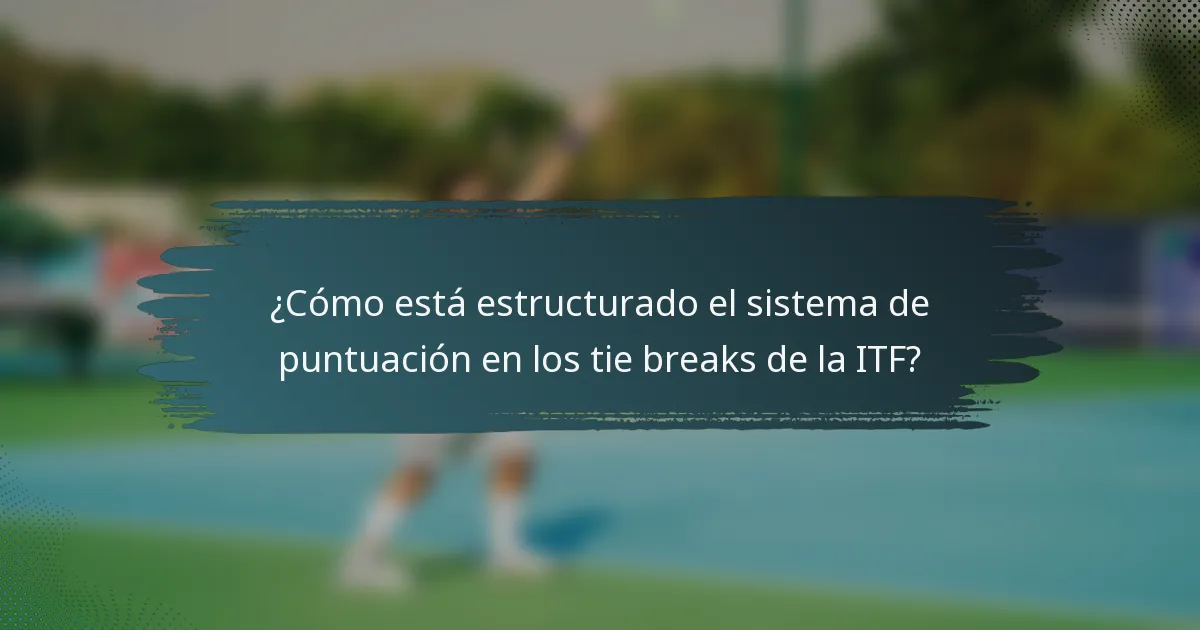 ¿Cómo está estructurado el sistema de puntuación en los tie breaks de la ITF?