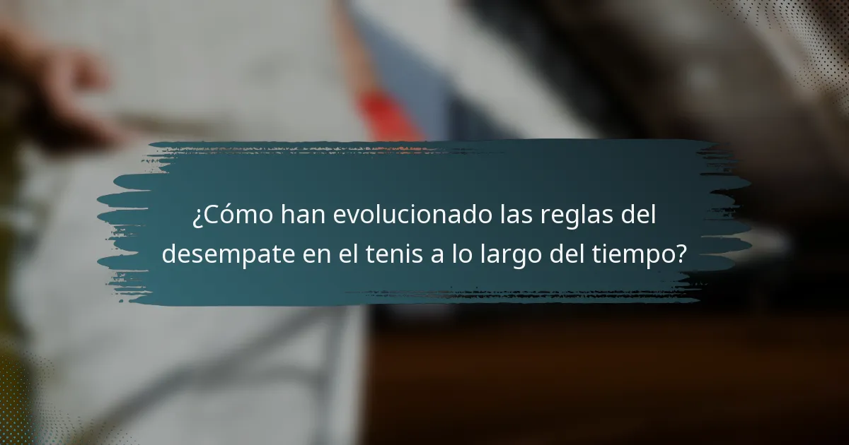 ¿Cómo han evolucionado las reglas del desempate en el tenis a lo largo del tiempo?