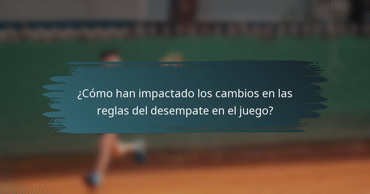 ¿Cómo han impactado los cambios en las reglas del desempate en el juego?