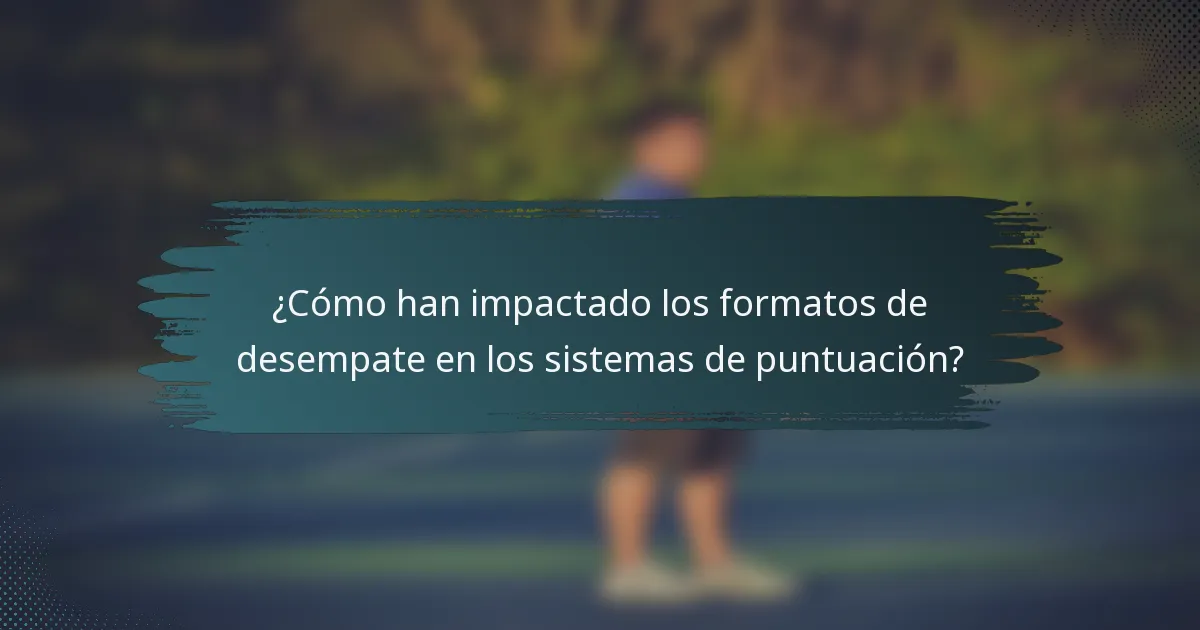 ¿Cómo han impactado los formatos de desempate en los sistemas de puntuación?