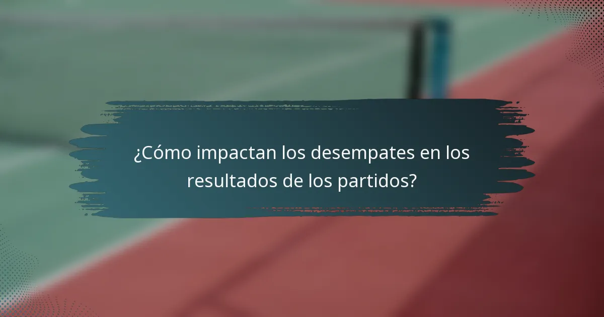 ¿Cómo impactan los desempates en los resultados de los partidos?