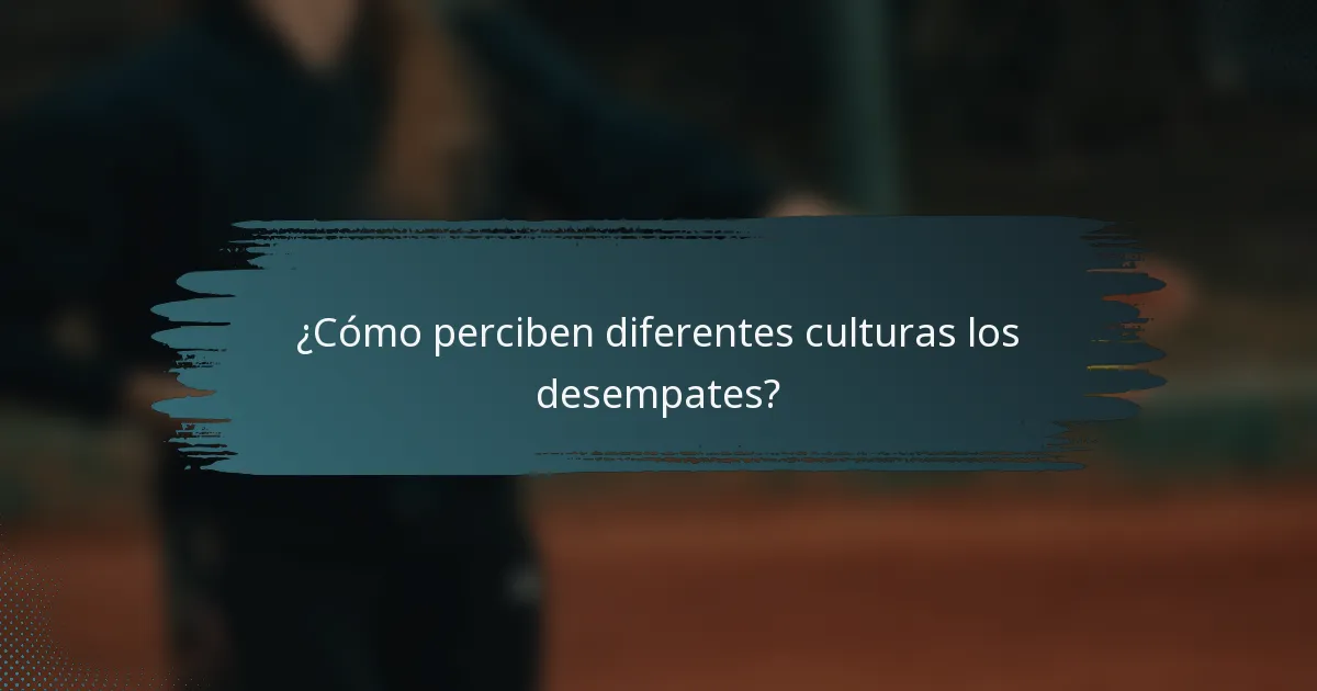 ¿Cómo perciben diferentes culturas los desempates?