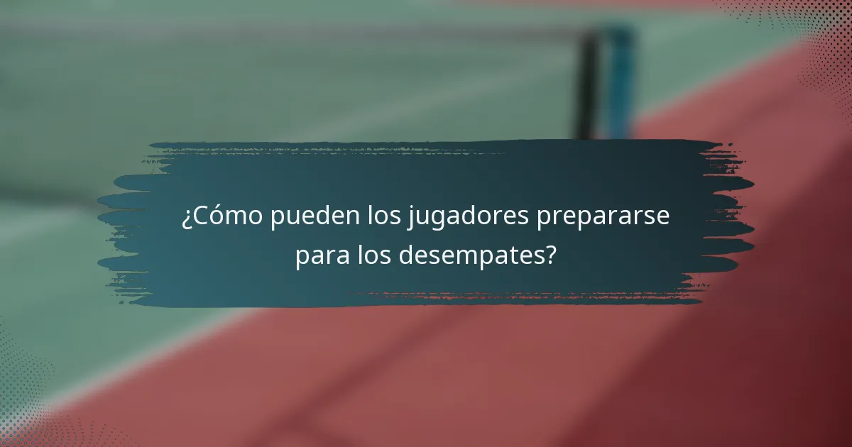 ¿Cómo pueden los jugadores prepararse para los desempates?