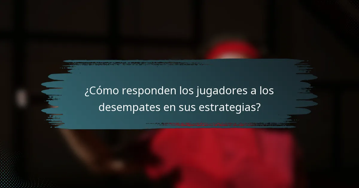 ¿Cómo responden los jugadores a los desempates en sus estrategias?