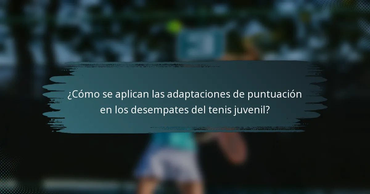 ¿Cómo se aplican las adaptaciones de puntuación en los desempates del tenis juvenil?