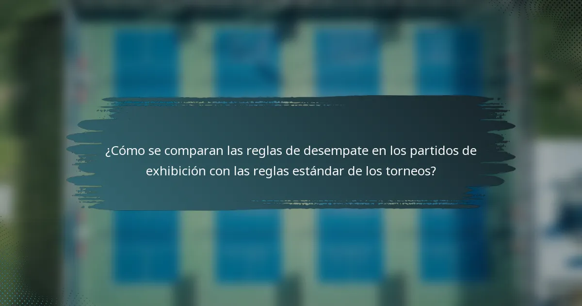 ¿Cómo se comparan las reglas de desempate en los partidos de exhibición con las reglas estándar de los torneos?