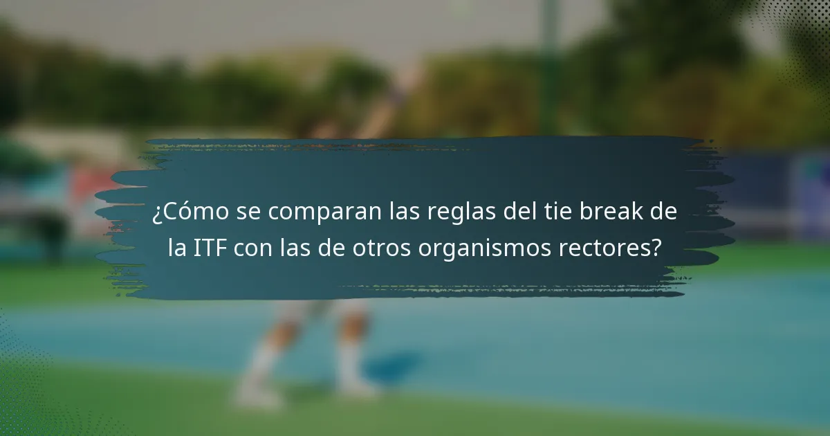¿Cómo se comparan las reglas del tie break de la ITF con las de otros organismos rectores?