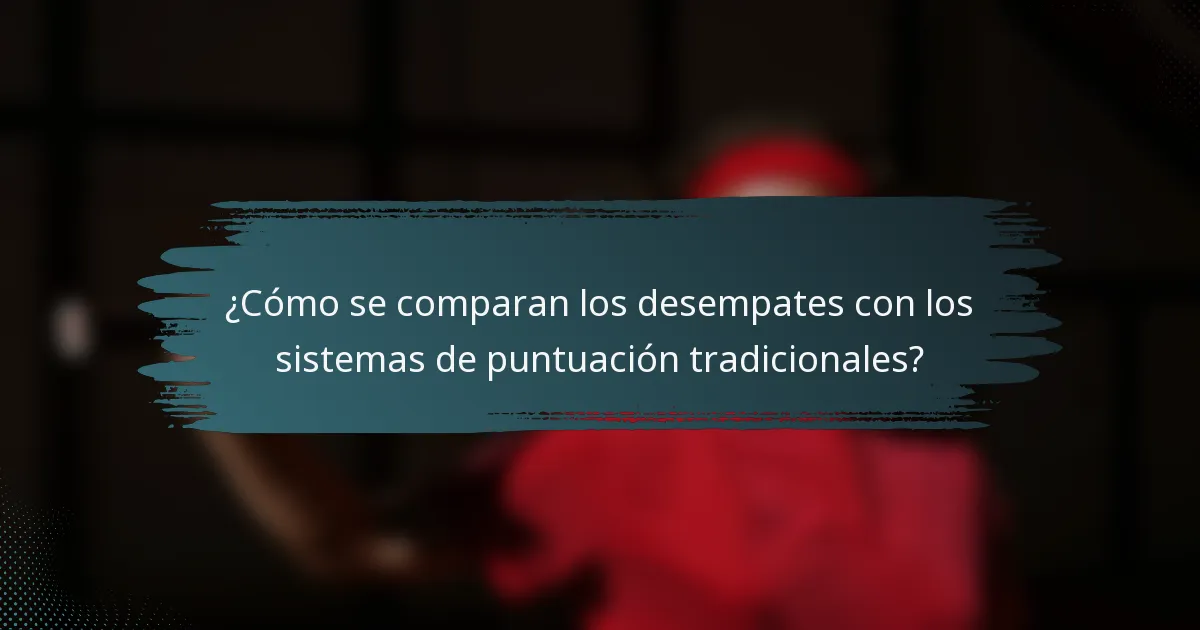 ¿Cómo se comparan los desempates con los sistemas de puntuación tradicionales?