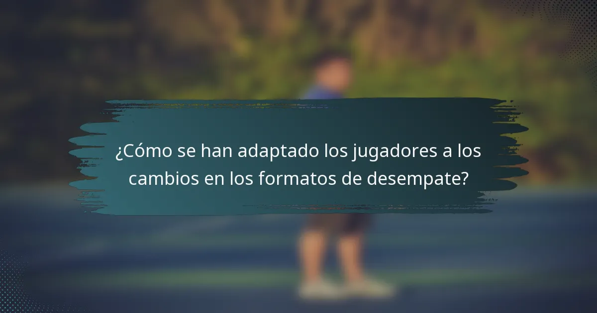 ¿Cómo se han adaptado los jugadores a los cambios en los formatos de desempate?