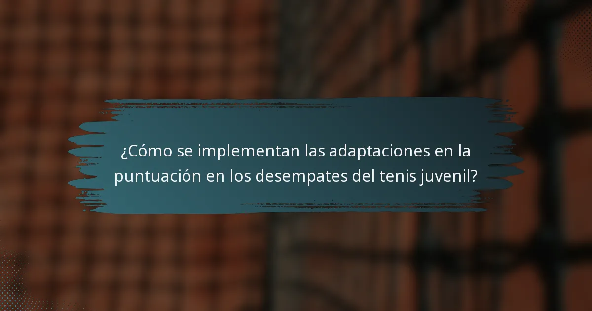 ¿Cómo se implementan las adaptaciones en la puntuación en los desempates del tenis juvenil?