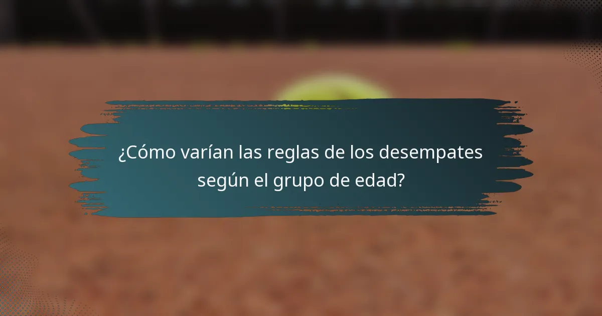 ¿Cómo varían las reglas de los desempates según el grupo de edad?