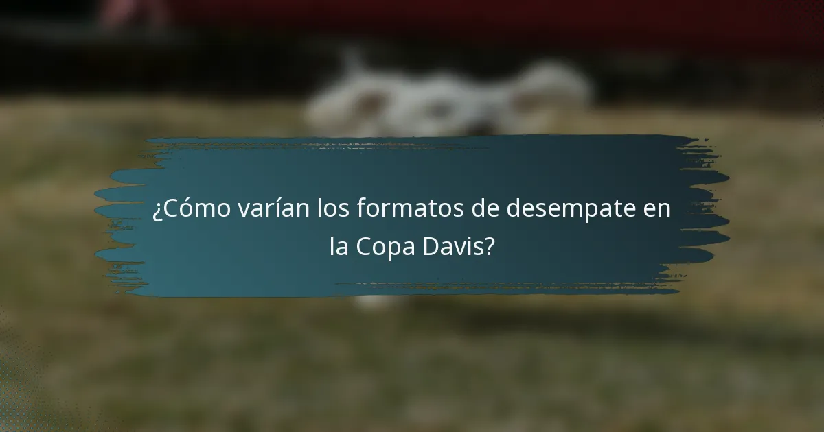 ¿Cómo varían los formatos de desempate en la Copa Davis?
