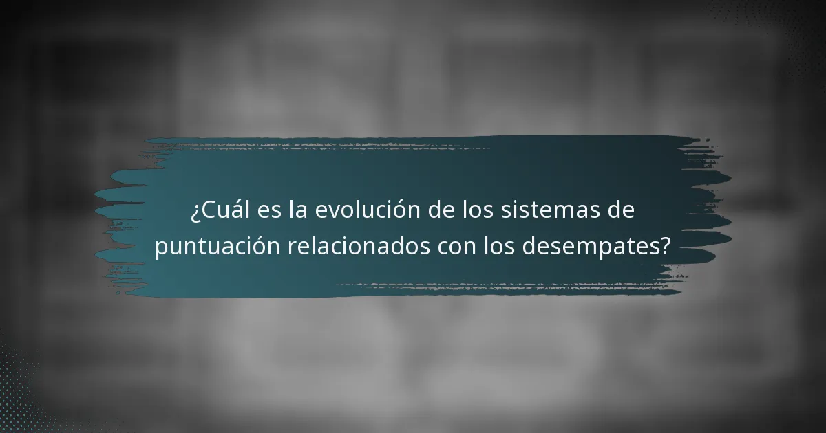 ¿Cuál es la evolución de los sistemas de puntuación relacionados con los desempates?