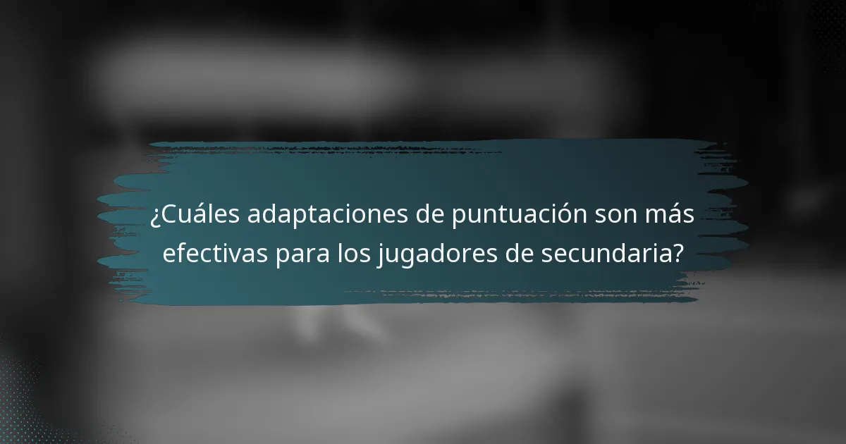 ¿Cuáles adaptaciones de puntuación son más efectivas para los jugadores de secundaria?