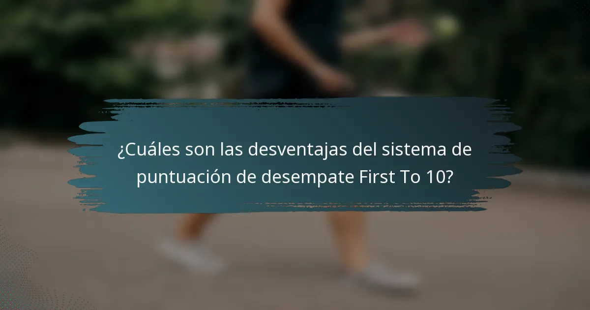 ¿Cuáles son las desventajas del sistema de puntuación de desempate First To 10?