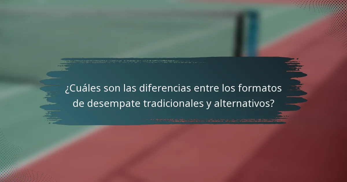 ¿Cuáles son las diferencias entre los formatos de desempate tradicionales y alternativos?