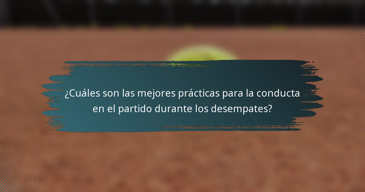 ¿Cuáles son las mejores prácticas para la conducta en el partido durante los desempates?