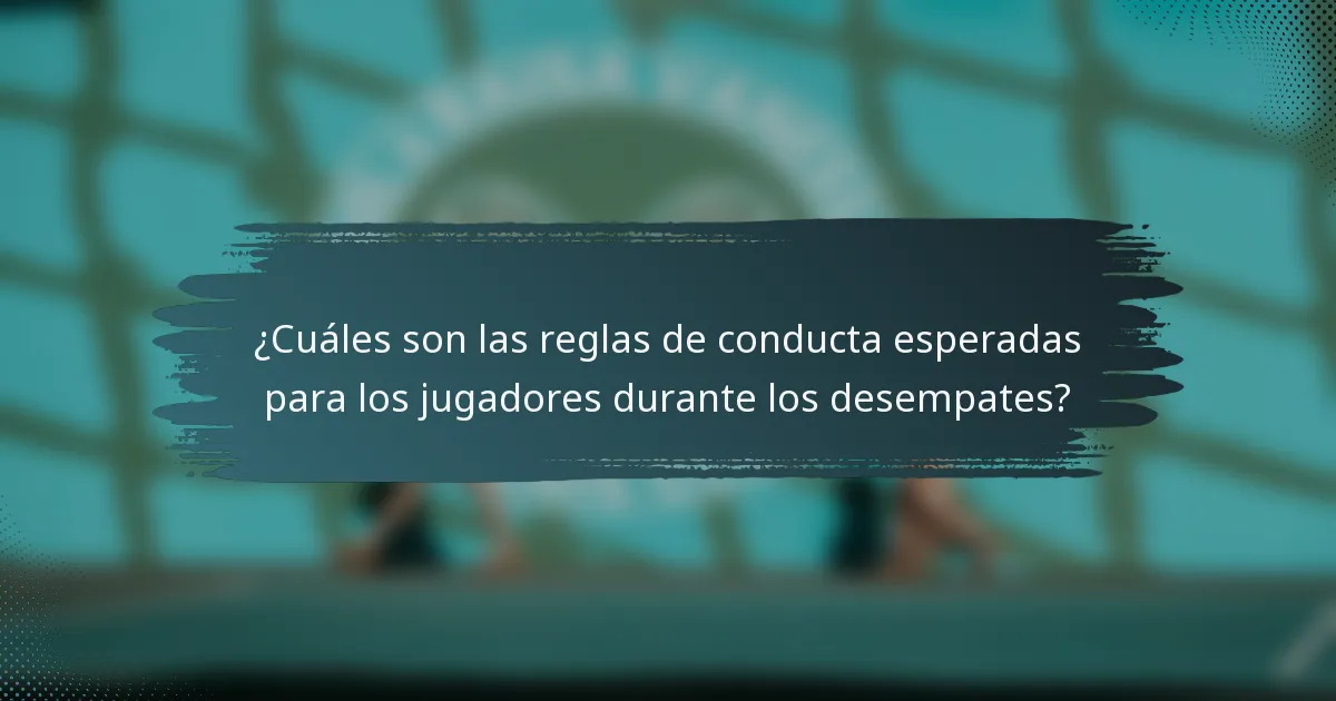 ¿Cuáles son las reglas de conducta esperadas para los jugadores durante los desempates?