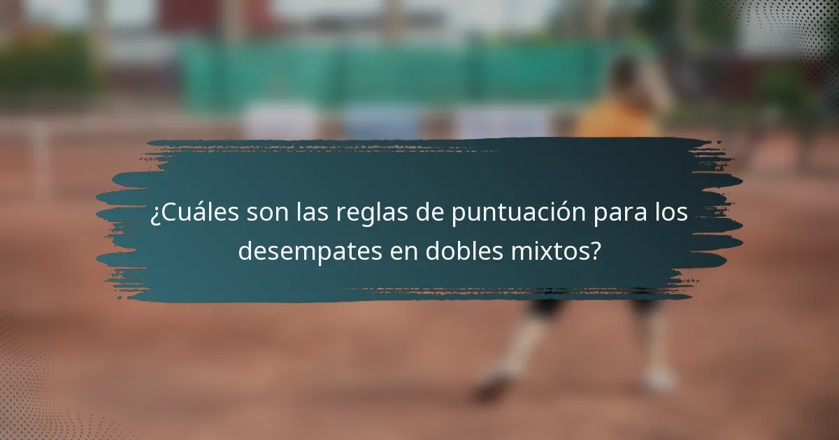 ¿Cuáles son las reglas de puntuación para los desempates en dobles mixtos?