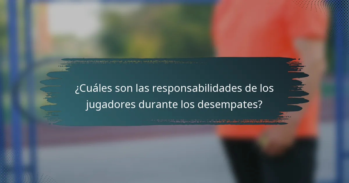 ¿Cuáles son las responsabilidades de los jugadores durante los desempates?