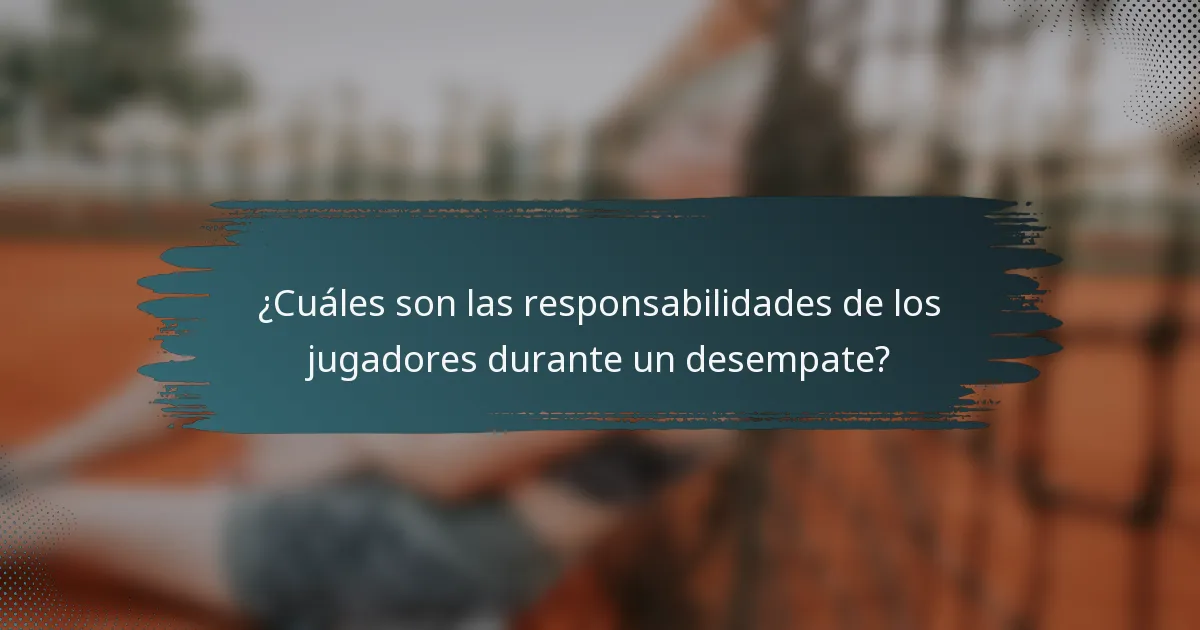 ¿Cuáles son las responsabilidades de los jugadores durante un desempate?