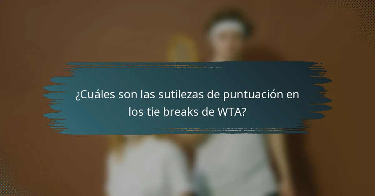 ¿Cuáles son las sutilezas de puntuación en los tie breaks de WTA?