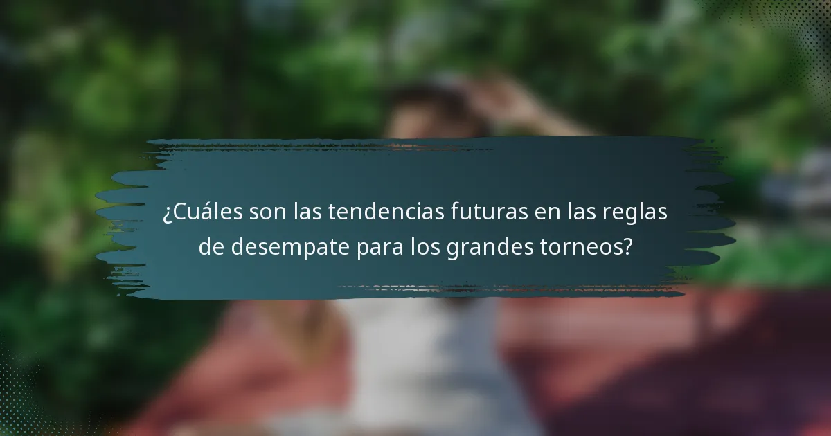 ¿Cuáles son las tendencias futuras en las reglas de desempate para los grandes torneos?