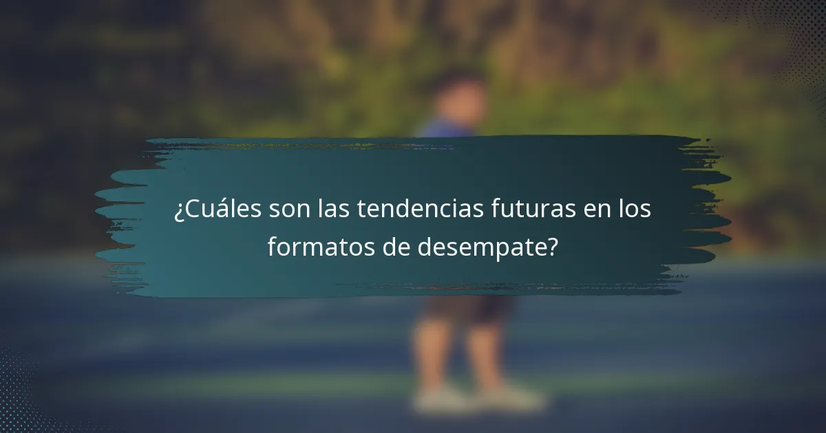 ¿Cuáles son las tendencias futuras en los formatos de desempate?