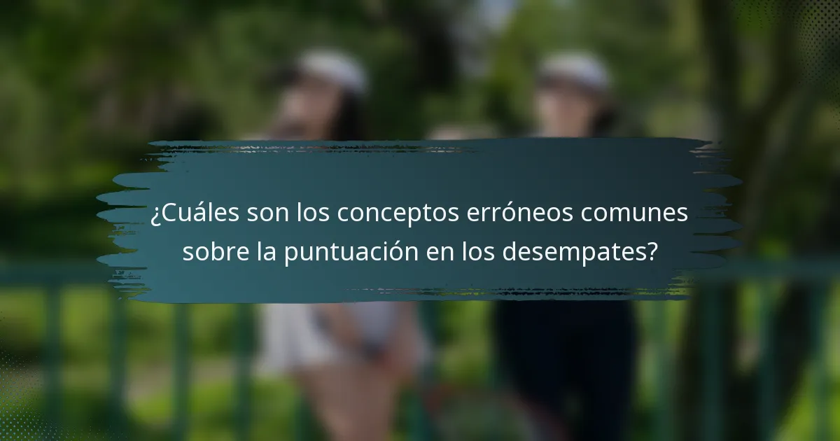 ¿Cuáles son los conceptos erróneos comunes sobre la puntuación en los desempates?