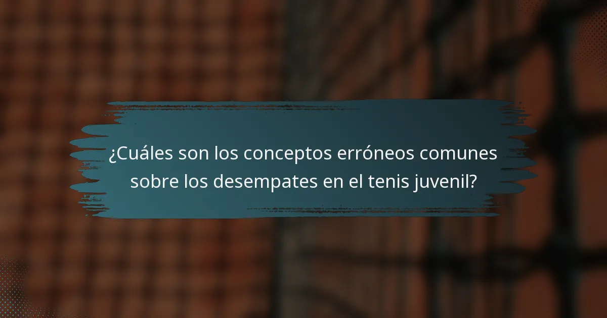 ¿Cuáles son los conceptos erróneos comunes sobre los desempates en el tenis juvenil?