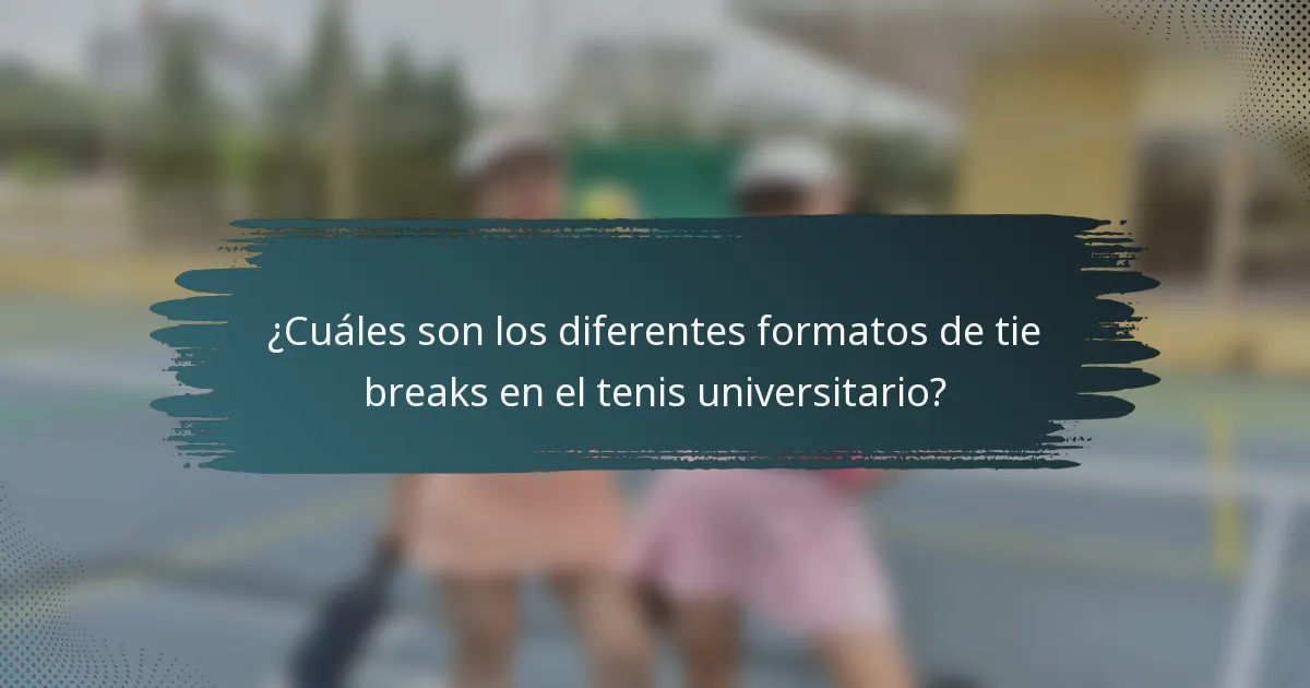 ¿Cuáles son los diferentes formatos de tie breaks en el tenis universitario?