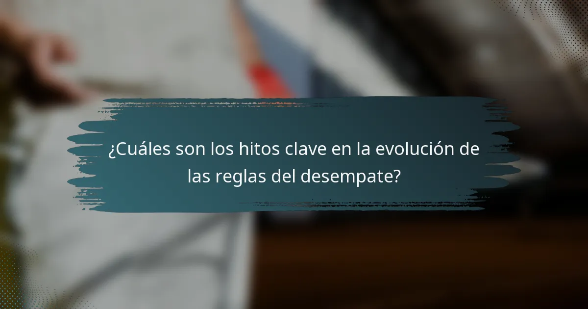¿Cuáles son los hitos clave en la evolución de las reglas del desempate?