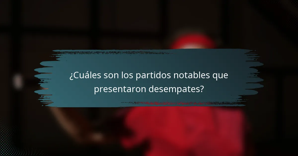 ¿Cuáles son los partidos notables que presentaron desempates?