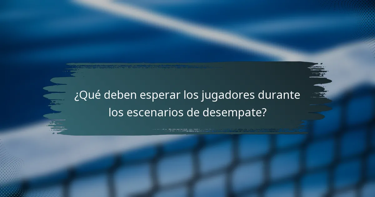 ¿Qué deben esperar los jugadores durante los escenarios de desempate?
