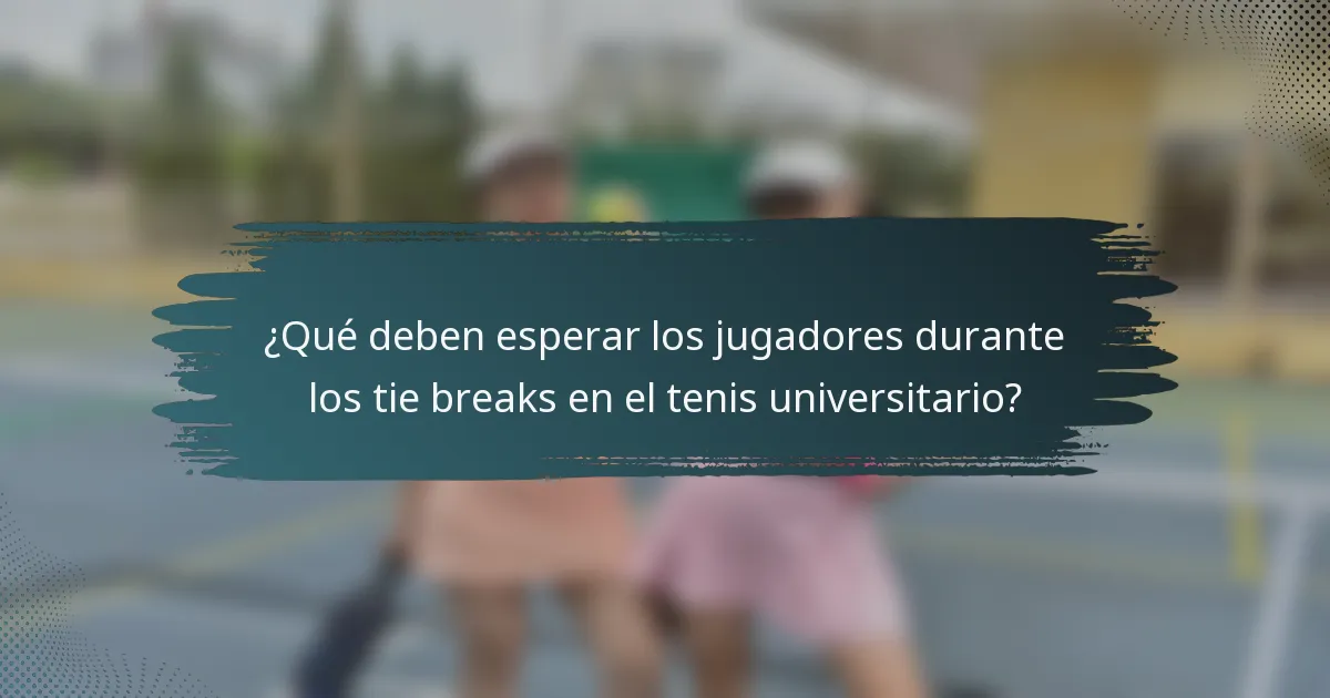 ¿Qué deben esperar los jugadores durante los tie breaks en el tenis universitario?