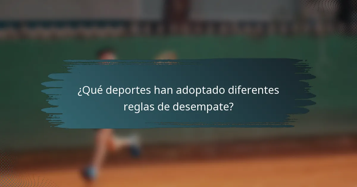¿Qué deportes han adoptado diferentes reglas de desempate?