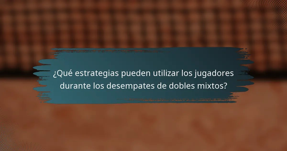 ¿Qué estrategias pueden utilizar los jugadores durante los desempates de dobles mixtos?
