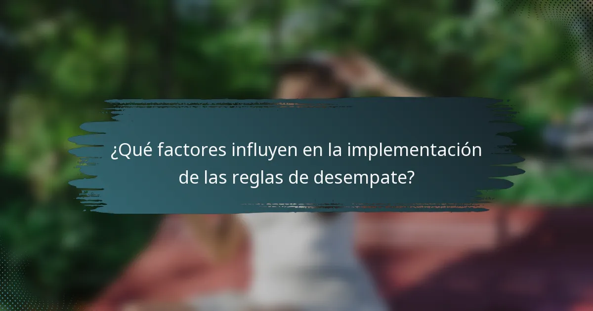 ¿Qué factores influyen en la implementación de las reglas de desempate?
