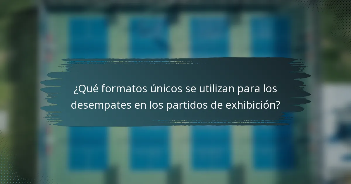 ¿Qué formatos únicos se utilizan para los desempates en los partidos de exhibición?