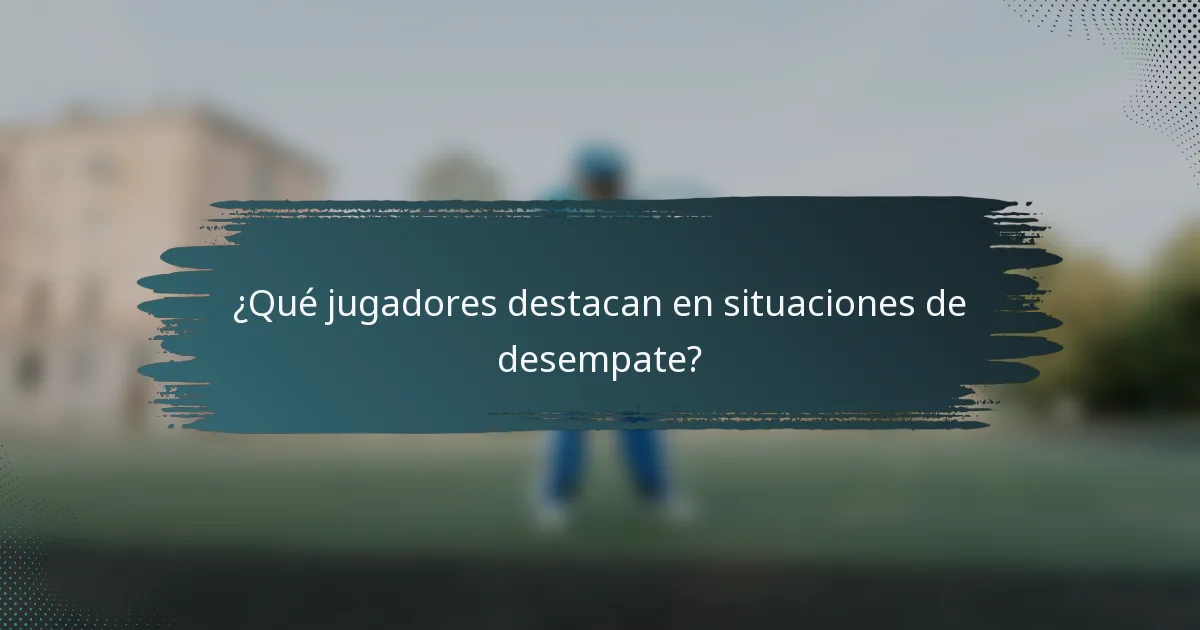 ¿Qué jugadores destacan en situaciones de desempate?