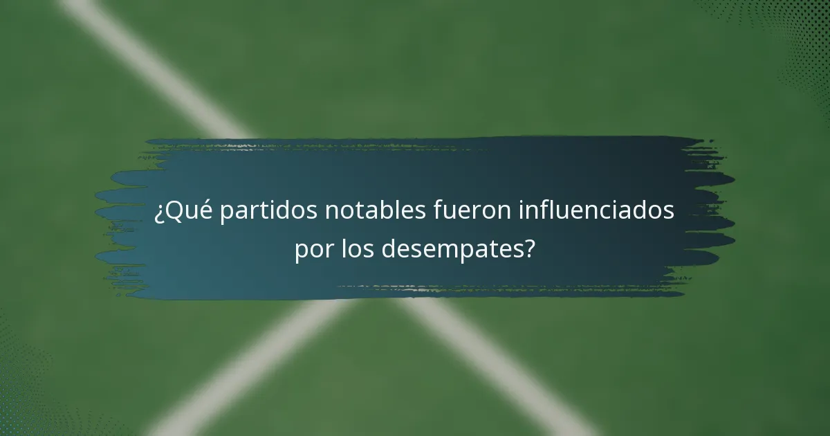 ¿Qué partidos notables fueron influenciados por los desempates?