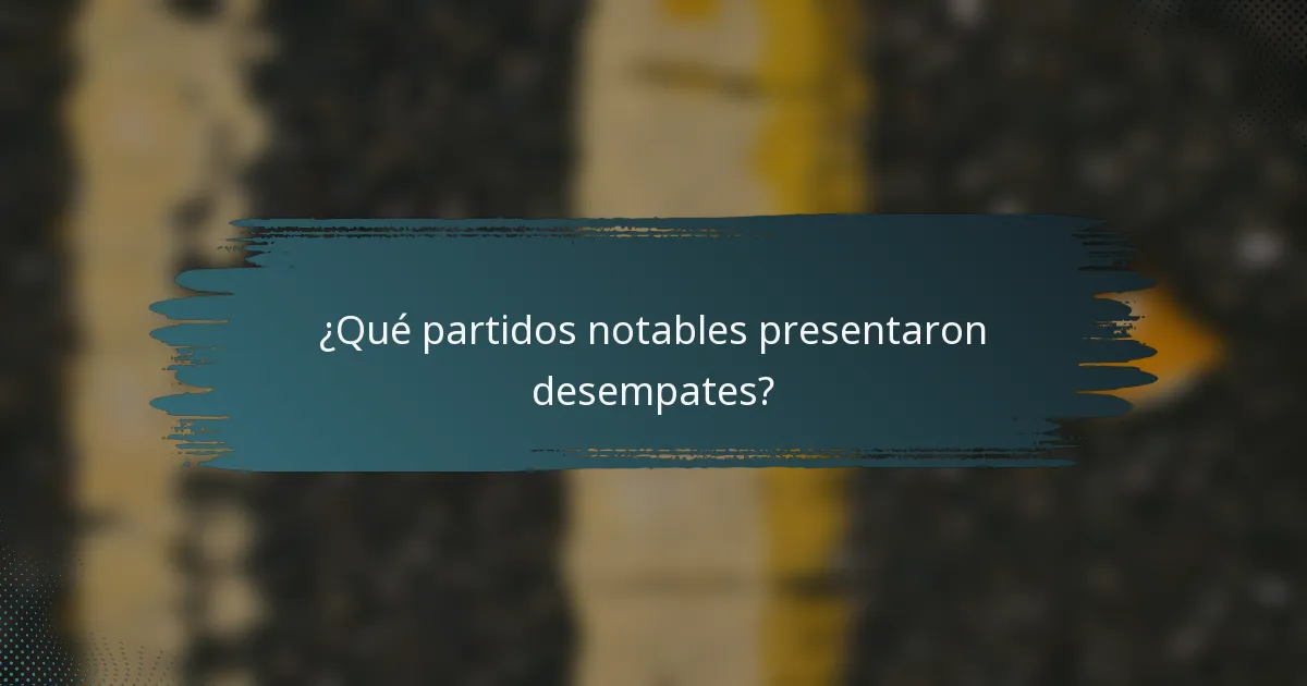 ¿Qué partidos notables presentaron desempates?