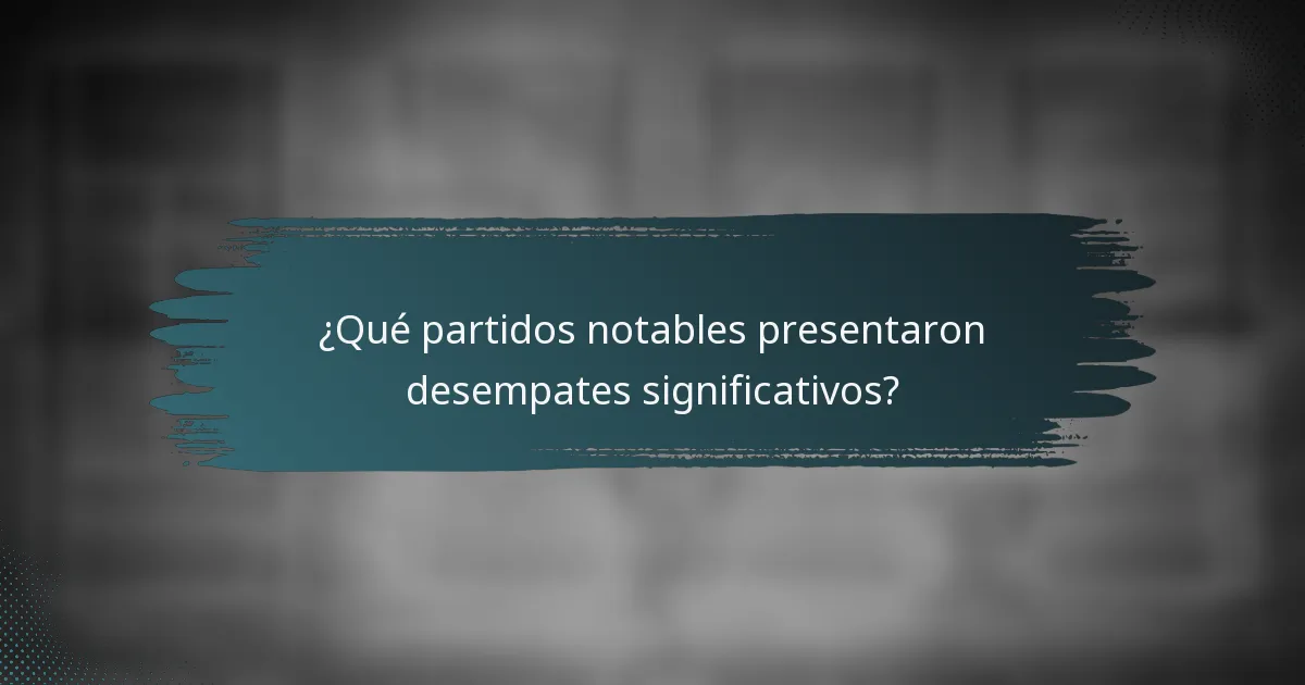 ¿Qué partidos notables presentaron desempates significativos?