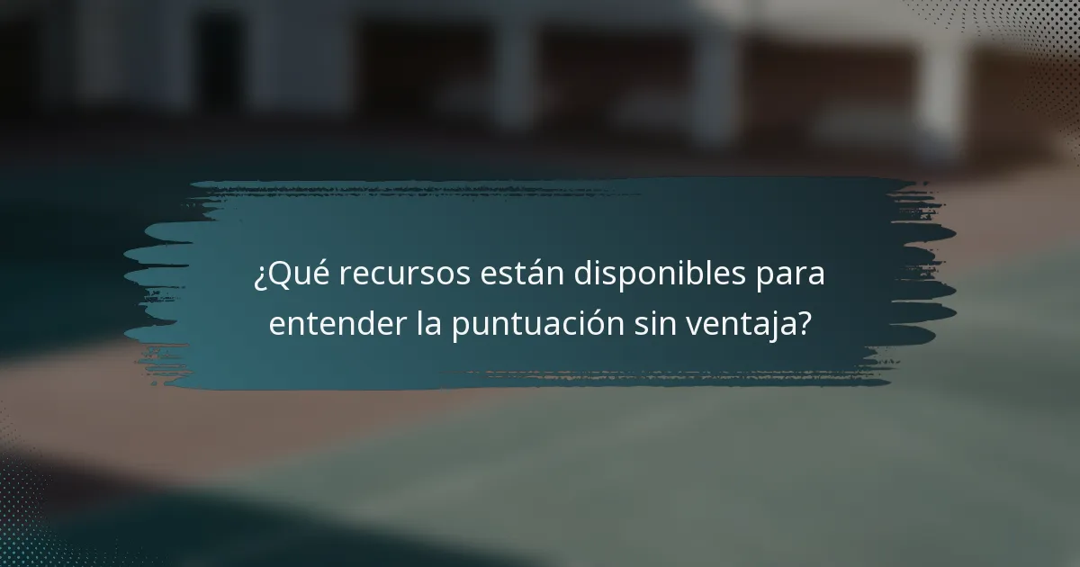 ¿Qué recursos están disponibles para entender la puntuación sin ventaja?