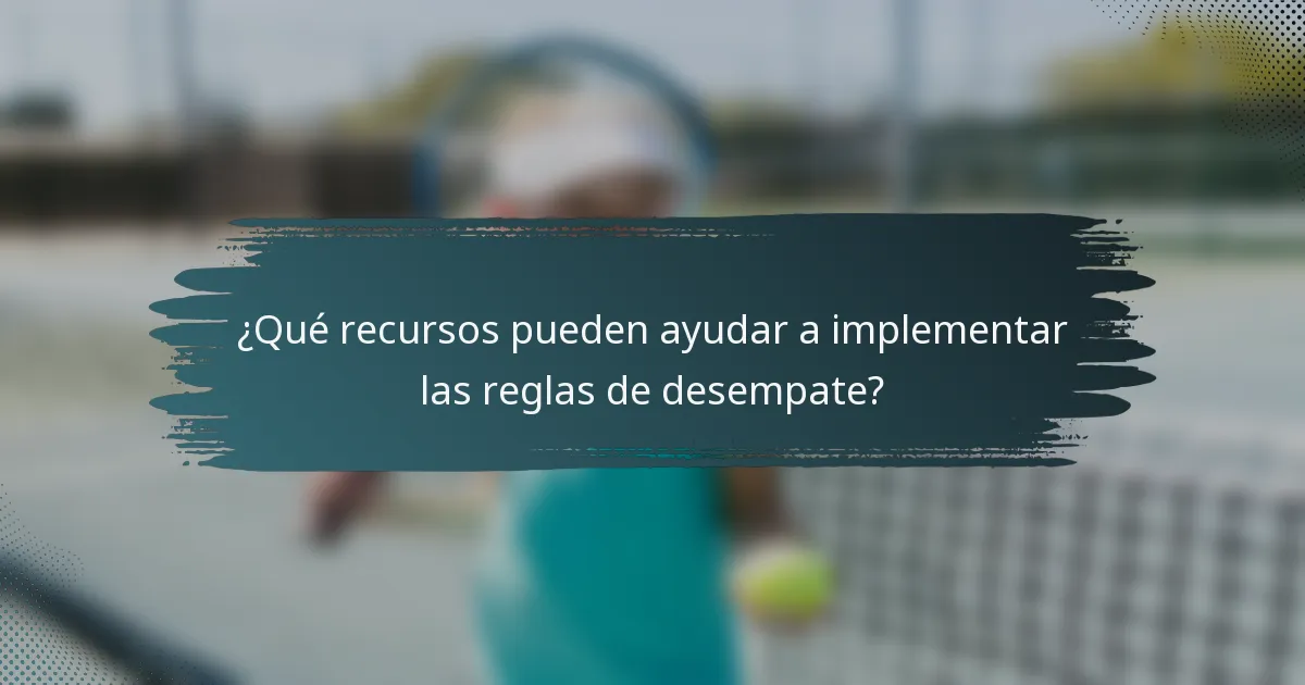 ¿Qué recursos pueden ayudar a implementar las reglas de desempate?
