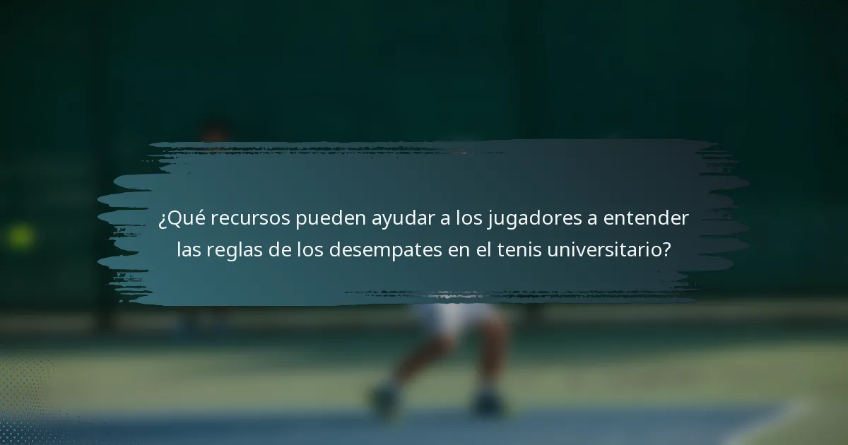 ¿Qué recursos pueden ayudar a los jugadores a entender las reglas de los desempates en el tenis universitario?
