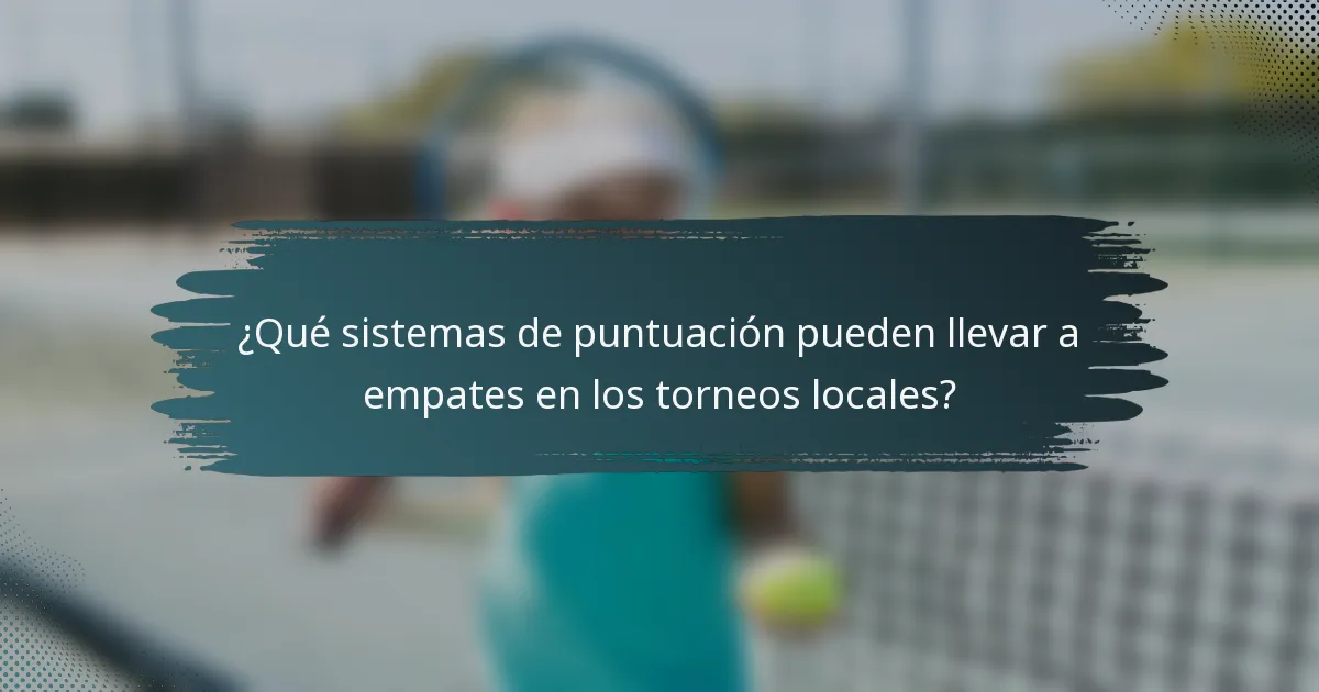 ¿Qué sistemas de puntuación pueden llevar a empates en los torneos locales?