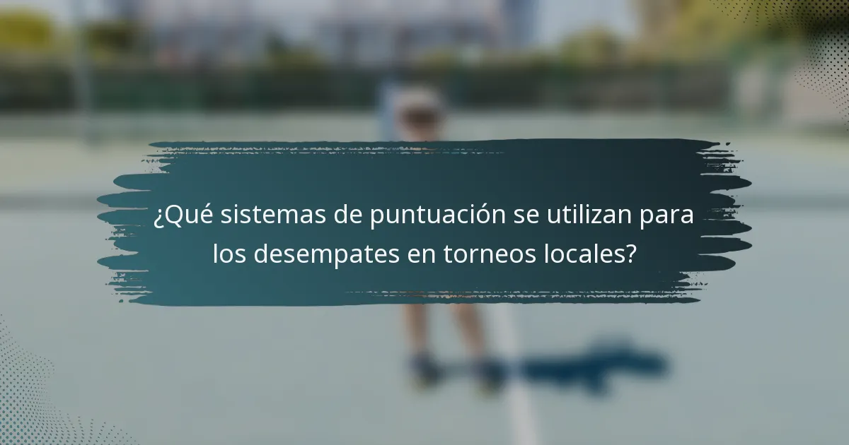¿Qué sistemas de puntuación se utilizan para los desempates en torneos locales?