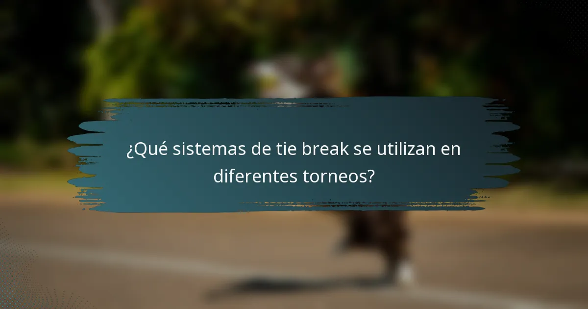 ¿Qué sistemas de tie break se utilizan en diferentes torneos?